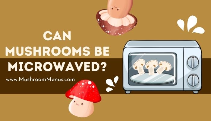 Can Mushrooms Be Microwaved