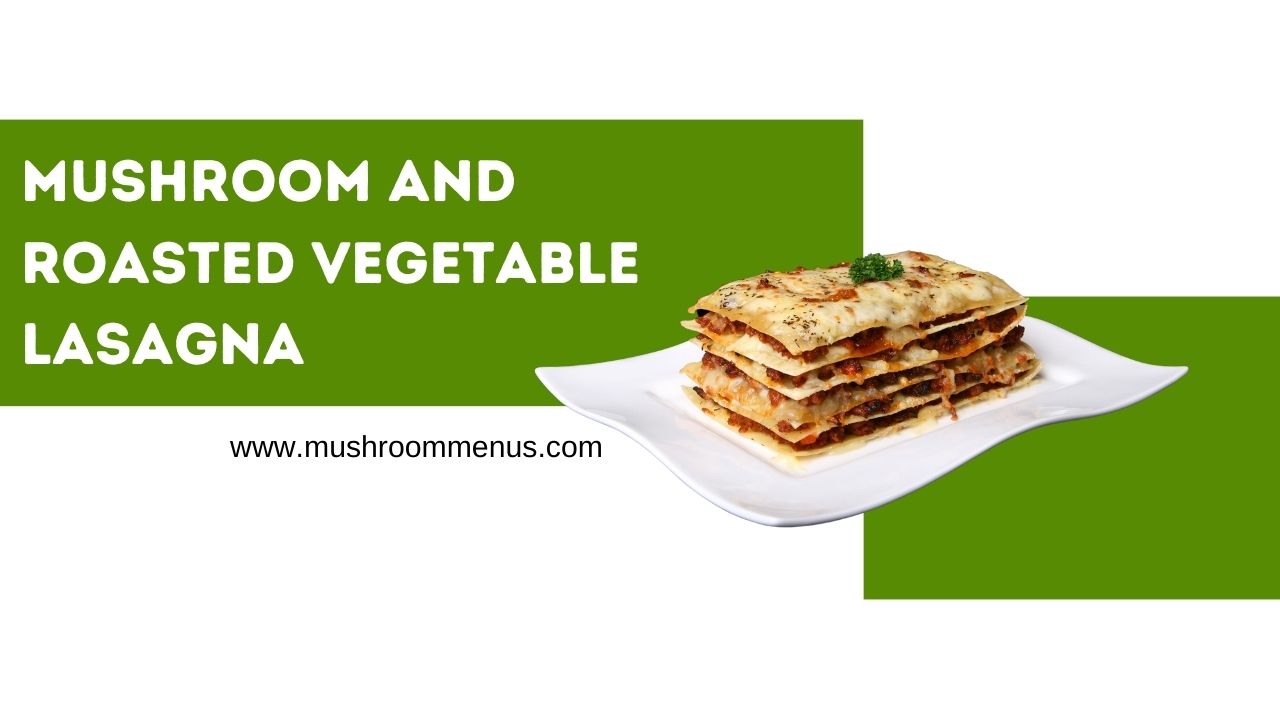 Mushroom and Roasted Vegetable Lasagna